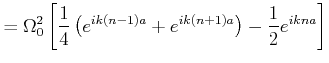 $\displaystyle = \Omega_0^2\left[\frac{1}{4}\left(e^{ik(n-1)a} + e^{ik(n+1)a}\right) -\frac{1}{2}e^{ikna}\right]$