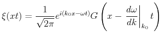 $\displaystyle \xi(x,t) = \frac{1}{\sqrt{2\pi}}e^{i(k_0 x -\omega t)}G\left(x- \left.\frac{d\omega}{dk}\right\vert _{k_0}t\right)$