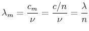 $\displaystyle \lambda_m = \frac{c_m}{\nu} = \frac{c/n}{\nu} = \frac{\lambda}{n}$