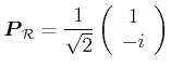 $\displaystyle \vec{P}_\mathcal{R} = \frac{1}{\sqrt{2}}\left(\begin{array}{c} 1   -i \end{array}\right)$
