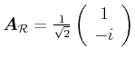 $ \vec{A}_\mathcal{R} = \frac{1}{\sqrt{2}}\left(\begin{array}{c}
1 \\
-i
\end{array}\right)$