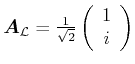 $ \vec{A}_\mathcal{L} = \frac{1}{\sqrt{2}}\left(\begin{array}{c}
1 \\
i
\end{array}\right)$