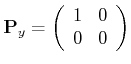 $\displaystyle \mathbf{P}_y= \left( \begin{array}{cc} 1 & 0   0 & 0 \end{array} \right)$
