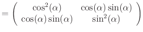 $\displaystyle =\left( \begin{array}{cc} \cos^2(\alpha) & \cos(\alpha)\sin(\alpha)  \cos(\alpha)\sin(\alpha) & \sin^2(\alpha) \end{array} \right)$