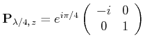 $ \mathbf{P}_{\lambda/4\text{,} z} = e^{i\pi/4} \left(
\begin{array}{cc}
-i & 0 \\
0 & 1
\end{array}\right)$