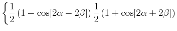 $\displaystyle \left\{\frac{1}{2}\left(1-\cos[2\alpha-2\beta]\right)\frac{1}{2}\left(1+\cos[2\alpha+2\beta]\right)\right.$