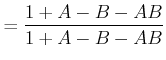 $\displaystyle = \frac{1+ A -B - AB}{1+A-B-AB}$