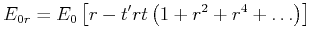 $\displaystyle E_{0r}= E_0\left[r-t'rt\left(1+r^2+r^4+\ldots\right)\right]$