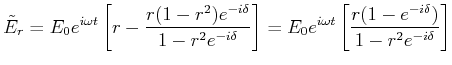 $\displaystyle \tilde{E}_r = E_0e^{i\omega t}\left[r-\frac{r(1-r^2)e^{-i\delta}}...
...ight]= E_0e^{i\omega t}\left[\frac{r(1-e^{-i\delta})}{1-r^2e^{-i\delta}}\right]$
