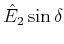 $\displaystyle \hat E_2\sin\delta$