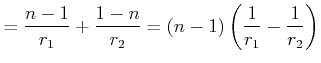 $\displaystyle = \frac{n-1}{r_1}+\frac{1-n}{r_2} = (n-1)\left(\frac{1}{r_1}-\frac{1}{r_2}\right)$