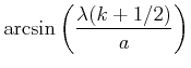$\displaystyle \arcsin\left(\frac{\lambda (k+1/2)}{a} \right)$