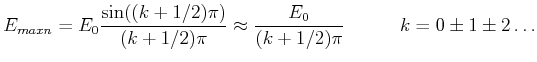 $\displaystyle E_{max,n} = E_0\frac{\sin((k+1/2)\pi)}{(k+1/2)\pi} \approx \frac{E_0}{(k+1/2)\pi}\hspace{0.1\textwidth}k=0,\pm 1, \pm 2,\ldots$