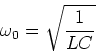\begin{displaymath}
\omega_0 = \sqrt{\frac{1}{LC}}
\end{displaymath}