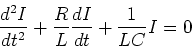 \begin{displaymath}
\frac{d^2I}{dt^2}+\frac{R}{L}\frac{dI}{dt}+\frac{1}{LC}I = 0
\end{displaymath}