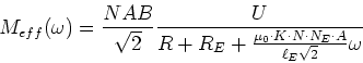 \begin{displaymath}
M_{eff}(\omega) = \frac{NAB}{\sqrt{2}}\frac{U}{R+R_E+\frac{\mu_0\cdot K\cdot N\cdot N_E\cdot A}{\ell_E\sqrt{2}}\omega}
\end{displaymath}