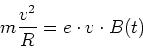 \begin{displaymath}
m\frac{v^2}{R} = e\cdot v \cdot B(t)
\end{displaymath}