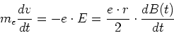 \begin{displaymath}
m_e \frac{dv}{dt} = -e\cdot E = \frac{e \cdot r}{2} \cdot \frac{d B(t)}{dt}
\end{displaymath}