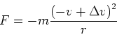 \begin{displaymath}
F = -m\frac{\left(-v+\Delta v\right)^2}{r}
\end{displaymath}