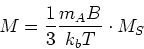 \begin{displaymath}
M = \frac{1}{3}\frac{m_A B}{k_bT}\cdot M_S
\end{displaymath}
