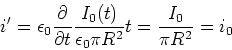 \begin{displaymath}
i' = \epsilon_0\frac{\partial}{\partial t}\frac{I_0(t)}{\epsilon_0 \pi R^2}t = \frac{I_0}{\pi R^2} =
i_0
\end{displaymath}