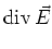$\displaystyle \textrm{div} {}\vec E$