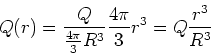 \begin{displaymath}
Q(r) = \frac{Q}{\frac{4\pi}{3}R^3} \frac{4\pi}{3} r^3 = Q \frac{r^3}{R^3}
\end{displaymath}