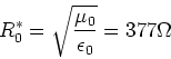 \begin{displaymath}
R^*_0 = \sqrt{\frac{\mu_0}{\epsilon_0}} = 377\Omega\end{displaymath}