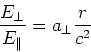 \begin{displaymath}
\frac{E_\bot}{E_\Vert} = a_\bot\frac{r}{c^2}
\end{displaymath}