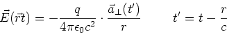 \begin{displaymath}
\vec E(\vec r,t) = -\frac{q}{4\pi\epsilon_0 c^2}\cdot \frac{\vec a_\bot(t')}{r}\hspace{1cm}t'=t-\frac{r}{c}
\end{displaymath}
