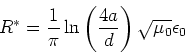 \begin{displaymath}
R^* = \frac{1}{\pi} \ln\left(\frac{4a}{d}\right)\sqrt{\mu_0}{\epsilon_0}
\end{displaymath}