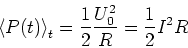 \begin{displaymath}\left<P(t)\right>_t= \frac{1}{2}\frac{U_0^2}{R}=\frac{1}{2}I^2R\end{displaymath}