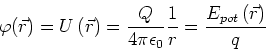 \begin{displaymath}
\varphi(\vec r) = U\left( \vec{r}\right) =\frac{Q}{4\pi \epsilon _{0}}\frac{1 }{r}=\frac{E_{pot}\left(
\vec{r}\right) }{q}
\end{displaymath}