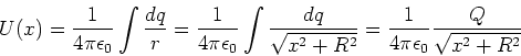 \begin{displaymath}
U(x) = \frac{1}{4\pi\epsilon_0} \int\frac{dq}{r} = \frac{1}...
...{x^2+R^2}} =
\frac{1}{4\pi\epsilon_0}\frac{Q}{\sqrt{x^2+R^2}}
\end{displaymath}