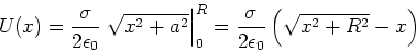 \begin{displaymath}
U(x) = \frac{\sigma}{2\epsilon_0} \left.\sqrt{x^2+a^2}\righ...
...0^R =
\frac{\sigma}{2\epsilon_0}\left(\sqrt{x^2+R^2}-x\right)
\end{displaymath}