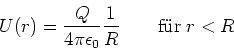 \begin{displaymath}
U(r) = \frac{Q}{4\pi\epsilon_0} \frac{1}{R} \qquad\textrm{f{\uml u}r}\;r<R
\end{displaymath}