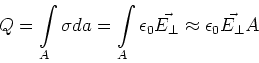 \begin{displaymath}
Q = \int\limits_A \sigma da = \int\limits_A {\epsilon _{0}\vec{E_{\perp }}} \approx {\epsilon _{0}\vec{E_{\perp
}}}A
\end{displaymath}