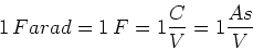 \begin{displaymath}
1 Farad=1 F=1\frac{C}{V}=1\frac{As}{V}
\end{displaymath}