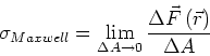 \begin{displaymath}
\sigma_{Maxwell}=\lim\limits_{\Delta A\rightarrow 0}\frac{\Delta
\vec{F} \left( \vec{r}\right) }{\Delta A}
\end{displaymath}