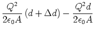 $\displaystyle \frac{Q^{2}}{2\epsilon_{0}A}\left( d+\Delta d\right) -\frac{Q^{2}
d}{2\epsilon_{0}A}$