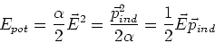 \begin{displaymath}
E_{pot}=\frac{\alpha}{2}\vec{E}^2=\frac{\vec{p}_{ind}^2}{2\alpha
}=\frac{1}{2}\vec{E}\vec{p}_{ind}
\end{displaymath}