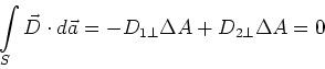 \begin{displaymath}
\int\limits_S \vec D \cdot d\vec a = -D_{1\bot}\Delta A + D_{2\bot}\Delta A = 0
\end{displaymath}