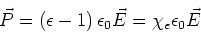 \begin{displaymath}
\vec P = \left(\epsilon-1\right) \epsilon_0 \vec E = \chi_e \epsilon_0 \vec E
\end{displaymath}