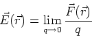 \begin{displaymath}
\vec E(\vec r) =\lim\limits_{q\rightarrow 0} \frac{\vec F(\vec r)}{q}
\end{displaymath}