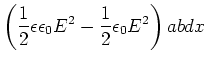 $\displaystyle \left( \frac{1}{2}\epsilon\epsilon_{0}E^{2}-\frac{1}{2}
\epsilon_{0}E^{2}\right) abdx$