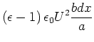 $\displaystyle \left( \epsilon-1\right) \epsilon_{0}U^{2}\frac{b dx}{a}$