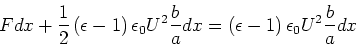 \begin{displaymath}
Fdx+\frac{1}{2}\left( \epsilon-1\right) \epsilon_{0}U^{2}\f...
...{a}dx=\left( \epsilon-1\right) \epsilon_{0}U^{2}\frac{b}{a}dx
\end{displaymath}