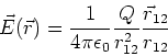 \begin{displaymath}
\vec E(\vec r) = \frac{1}{4 \pi \epsilon_0} \frac{Q}{r_{12}^2} \frac{\vec r_{12}}{r_{12}}
\end{displaymath}