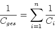 \begin{displaymath}
\frac{1}{C_{ges}}=\sum\limits_{i=1}^{n}\frac{1}{C_{i}}
\end{displaymath}