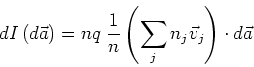 \begin{displaymath}
dI\left( d\vec{a}\right) =nq\;\frac{1}{n}\left( \sum\limits_{j}n_{j}
\vec{v}_{j}\right) \cdot d\vec{a}
\end{displaymath}